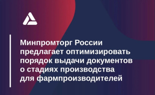 Минпромторг России предлагает оптимизировать порядок выдачи документов о стадиях производства (СП) для фармпроизводителей